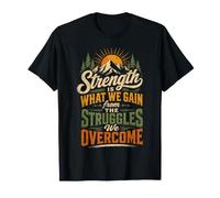 Strength is What We Gain from The Struggles We Overcome T-Shirt