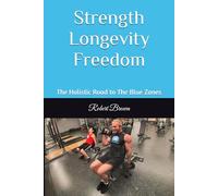 Strength Longevity Freedom: The Holistic Road to The Blue Zones (Holistic Guides)