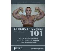 Strength Sensei 101: Strength Sensei's essential ideas on increasing strength and building muscle
