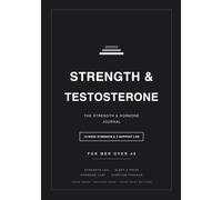 Strength & Testosterone: The 12-Week Strength & Hormone Journal for Men Over 40