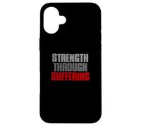 STRENGTH THROUGH SUFFERING Resilient Strong Inspiring Bold Case for iPhone 16 Plus