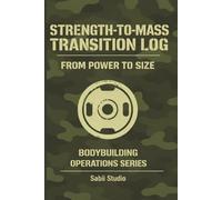 Strength-to-Mass Transition Log: From Power to Size. Bodybuilding Operations Series.