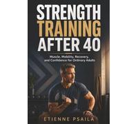 Strength Training After 40: Muscle, Mobility, Recovery, and Confidence for Ordinary Adults