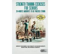 Strength Training Exercises For Seniors: 20 Minute Workouts To Be Forever Strong: Impove Your Energy, Gain Stability, Re-Discover Mobility, Relieve ... Health, and Mobility for Life After 60)