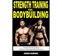 Strength Training For Bodybuilding: Unleash Your Inner Beast: 365 Days to Maximum Muscle & Power