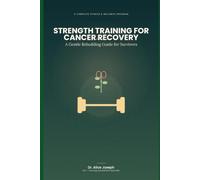 STRENGTH TRAINING FOR CANCER RECOVERY: A Gentle Rebuilding Guide for Survivors