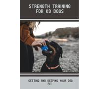 Strength Training For K9 Dogs: Getting And Keeping Your Dog Fit