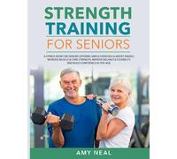 Strength Training For Seniors: A Fitness Book for Seniors Offering Simple Exercises to Boost Energy, Increase Muscle & Core Strength, Improve Balance ... Build Confidence as You Age (Senior Fitness)
