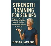 STRENGTH TRAINING FOR SENIORS: Beginner’s Guide to Preventing Osteoporosis, Boosting Strength, and Improving Mobility in Later Life