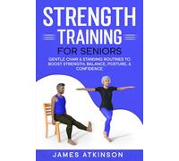 Strength Training For Seniors: Gentle chair & standing routines to boost strength, balance, posture, & confidence (Exercise books for seniors)