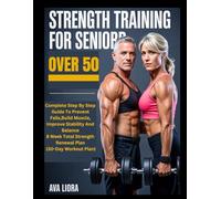 STRENGTH TRAINING FOR SENIORS OVER 50: Complete Step By Step Guide To Prevent Falls,Build Muscle, Improve Stability And Balance