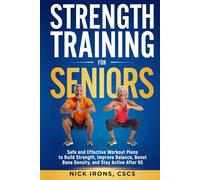 Strength Training for Seniors: Safe and Effective Workout Plans to Build Strength, Improve Balance, Boost Bone Density, and Stay Active After 65