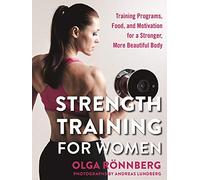 Strength Training for Women: Training Programs, Food, and Motivation for a Stronger, More Beautiful Body