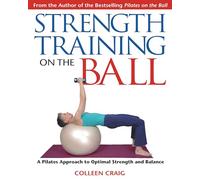 Strength Training on the Ball: A Pilates Guide to Optimal Strength and Balance