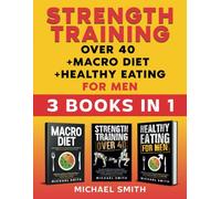 Strength Training over 40 + Macro Diet + Healthy Eating For Men: Everything You Need For Total Fitness, Nutrition, Muscle Hypertrophy, Rapid Weight Loss, Motivation, Bodyweight & Resistance Workouts
