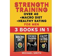 Strength Training over 40 + Macro Diet + Healthy Eating For Men: Everything You Need For Total Fitness, Nutrition, Muscle Hypertrophy, Rapid Weight Loss, Motivation, Bodyweight & Resistance Workouts