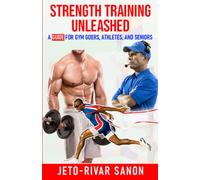 Strength Training Unleashed: A Guide for Gym Goers, Athletes, and Seniors