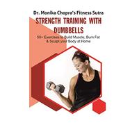 Strength Training with Dumbbells: 50+ Exercises to Build Muscle, Burn Fat and Sculpt your Body at Home: 3 (Fitness Sutra)