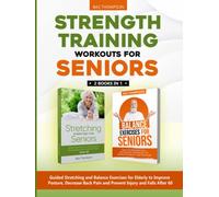 Strength Training Workouts for Seniors: 2 Books In 1 - Guided Stretching and Balance Exercises for Elderly to Improve Posture, Decrease Back Pain and ... After 60 (Strength Training for Seniors)