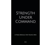 Strength Under Command: A Field Manual for Young Men