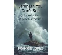 Strength You Don’t See: Quiet Faith That Changes Everything