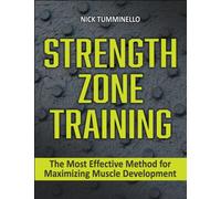 Strength Zone Training : The Most Effective Method for Maximizing Muscle Development