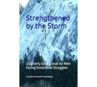 Strengthened by the Storm: Quarterly Devotional for Men Facing Emotional Struggles