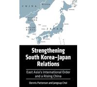 Strengthening South Korea-Japan Relations: East Asia's International Order and a Rising China (Asia in the New Millennium)