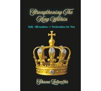 Strengthening The King Within: Daily Affirmations & Declarations for Men