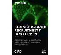 Strengths-Based Recruitment and Development: A Practical Guide to Transforming Talent Management Strategy for Business Results