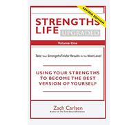 Strengths Life Upgraded, Volume One: Take Your StrengthsFinder Results to the Next Level: 1 (StrengthFinder, Self Help, Leadership, Relationships)