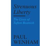 Strenuous Liberty: the Lives of Tufton Beamish