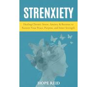 STRENXIETY: Healing Chronic Stress, Anxiety & Burnout To Restore Your Peace, Purpose & Inner Strength