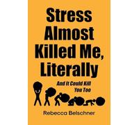 Stress Almost Killed Me, Literally: And It Could Kill You Too