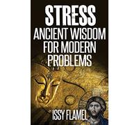 Stress - Ancient Wisdom for Modern Problems: A short and simple guide to relieving stress and healing anxiety