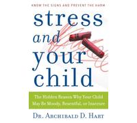 Stress and Your Child: The Hidden Reason Why Your Child May Be Moody, Resentful, or Insecure