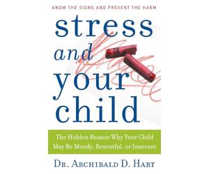 Stress and Your Child: The Hidden Reason Why Your Child May Be Moody, Resentful, or Insecure