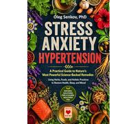 Stress, Anxiety, Hypertension - A Practical Guide to Nature’s Most Powerful Science-Backed Remedies: Using Herbs, Foods, and Holistic Practices to Restore Health, Sleep and Mood (Health Guide)