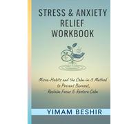 Stress & Anxiety Relief Workbook: Micro-Habits and the Calm-in-5 Method to Prevent Burnout, Reclaim Focus & Restore Calm (The Self Transformation Series)
