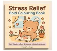 Stress Free Bold Colouring Book: Cute Teddies & Cosy Scenes for Mindful Moments - over 100 pages