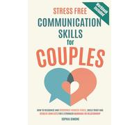 Stress-Free Communication Skills for Couples: How to Recognize and Effectively Address Issues, Improve Your Listening Skills, Build Trust & Resolve ... for a Stronger Marriage or Relationship