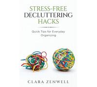 Stress-Free Decluttering Hacks: Quick Tips for Everyday Organizing