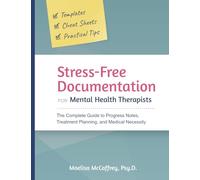 Stress-Free Documentation for Mental Health Therapists: The Complete Guide to Progress Notes, Treatment Planning, and Medical Necessity