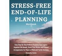 STRESS-FREE END-OF-LIFE PLANNING WORKBOOK: Easy Step-by-Step Guide to Preserve Your Legacy, Organize Life Details, Share Final Wishes and Funeral Arrangements For Peace Of Mind and Family Harmony