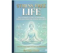 Stress-Free Life: The Ultimate Guide to Managing Stress and Boosting Mental Wellness”: Proven Strategies to Reduce Anxiety, Boost Mindfulness, and Improve Mental Wellness”
