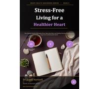 Stress-Free Living for a Healthier Heart: The Complete Guide to Managing Stress, Improving Sleep, and Building Emotional Resilience for Long-Term ... Health: 5 (Heart Health Beginners Series)