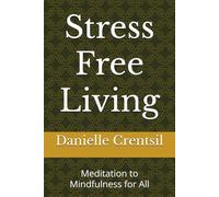 Stress Free Living: Meditation to Mindfulness for All