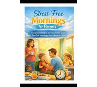 Stress-Free Mornings for Parents: Simple strategies to transform your family's mornings from chaos to calm