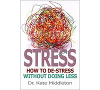 Stress: How to De-Stress Without Doing Less