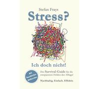 Stress? Ich doch nicht!: Der Survival-Guide für die entspannten Helden des Alltags! Nachhaltig. Einfach. Effektiv.